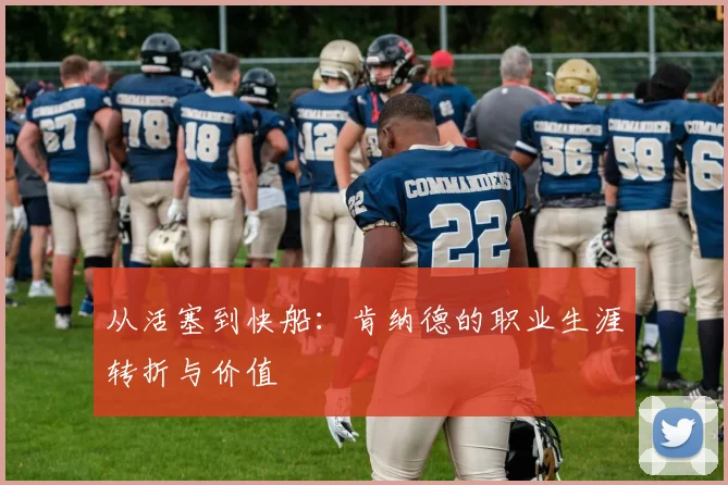 从活塞到快船：肯纳德的职业生涯转折与价值
