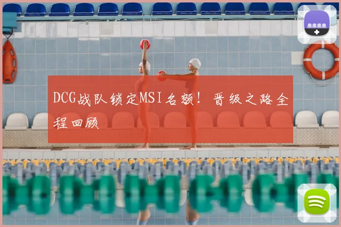 DCG战队锁定MSI名额！晋级之路全程回顾