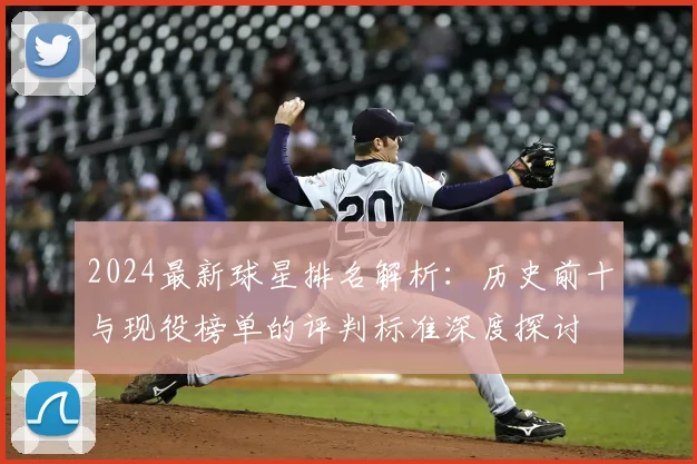 2024最新球星排名解析：历史前十与现役榜单的评判标准深度探讨