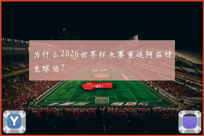 为什么2026世界杯决赛重返阿兹特克球场？